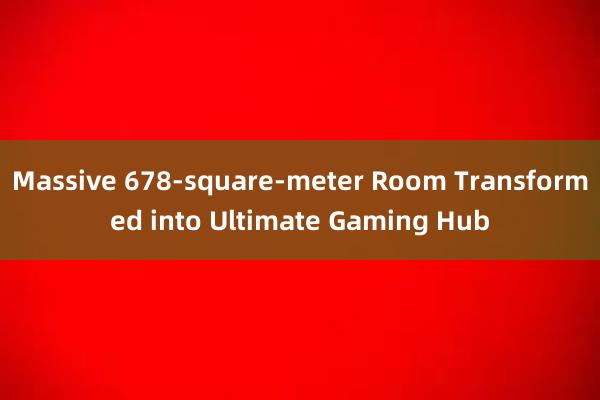Massive 678-square-meter Room Transformed into Ultimate Gaming Hub